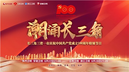 长三角四地联动举办《潮涌长三角—长三角三省一市庆祝中国共产党成立100周年特别节目》庆祝建党百年